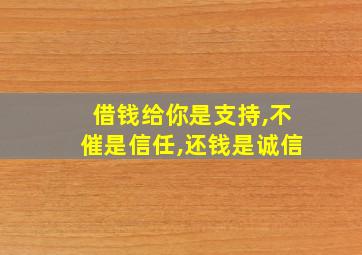 借钱给你是支持,不催是信任,还钱是诚信