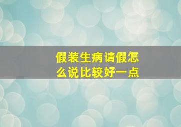 假装生病请假怎么说比较好一点