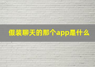 假装聊天的那个app是什么