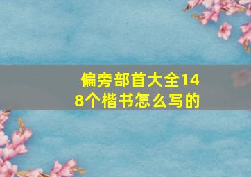 偏旁部首大全148个楷书怎么写的