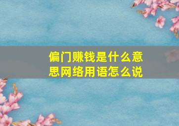 偏门赚钱是什么意思网络用语怎么说