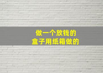 做一个放钱的盒子用纸箱做的