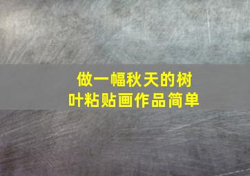 做一幅秋天的树叶粘贴画作品简单