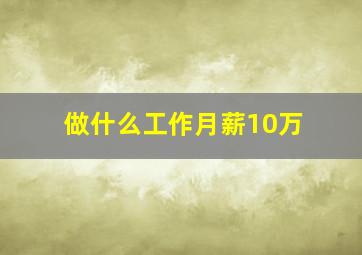 做什么工作月薪10万