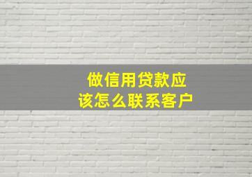 做信用贷款应该怎么联系客户