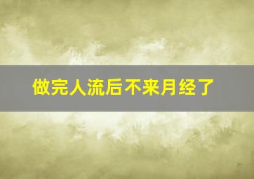 做完人流后不来月经了