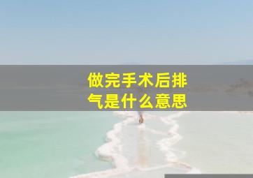 做完手术后排气是什么意思