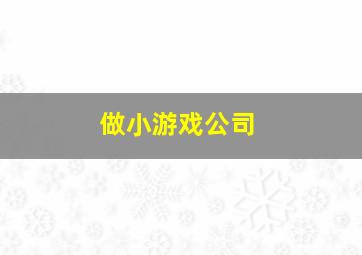 做小游戏公司