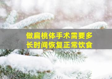 做扁桃体手术需要多长时间恢复正常饮食