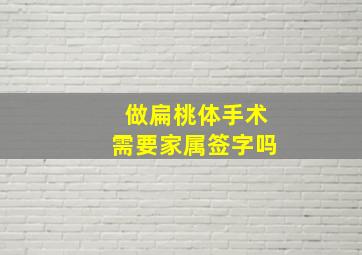 做扁桃体手术需要家属签字吗