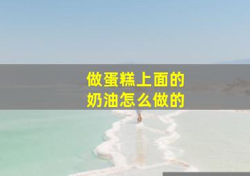 做蛋糕上面的奶油怎么做的