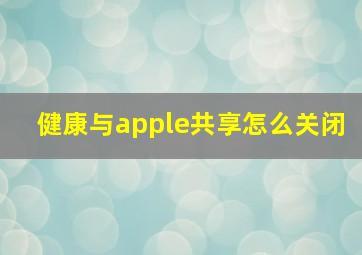 健康与apple共享怎么关闭