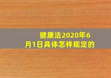 健康法2020年6月1日具体怎样规定的