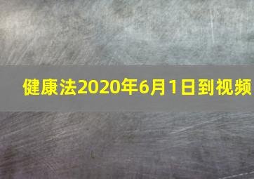 健康法2020年6月1日到视频