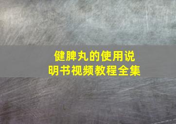 健脾丸的使用说明书视频教程全集