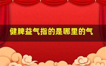 健脾益气指的是哪里的气