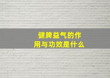 健脾益气的作用与功效是什么