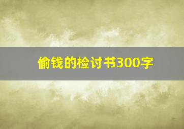 偷钱的检讨书300字