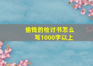 偷钱的检讨书怎么写1000字以上