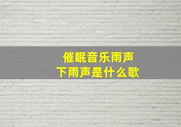 催眠音乐雨声下雨声是什么歌