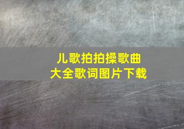 儿歌拍拍操歌曲大全歌词图片下载