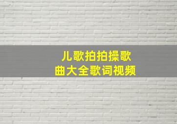 儿歌拍拍操歌曲大全歌词视频