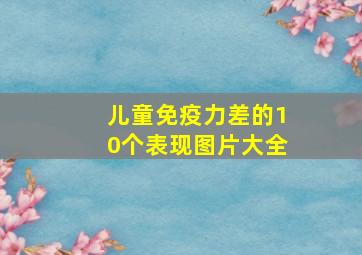 儿童免疫力差的10个表现图片大全