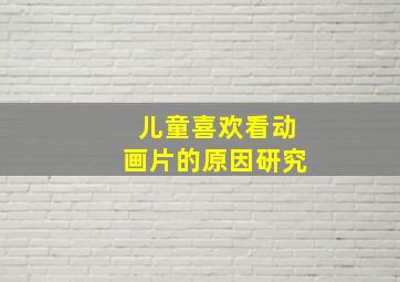 儿童喜欢看动画片的原因研究