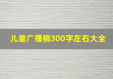 儿童广播稿300字左右大全