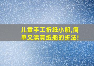 儿童手工折纸小船,简单又漂亮纸船的折法!