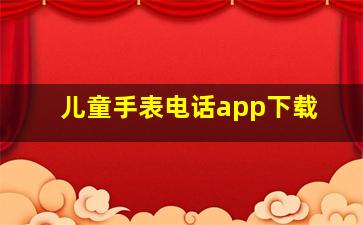 儿童手表电话app下载