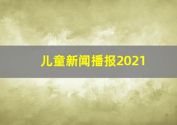 儿童新闻播报2021