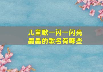 儿童歌一闪一闪亮晶晶的歌名有哪些