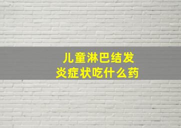 儿童淋巴结发炎症状吃什么药