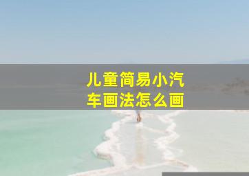 儿童简易小汽车画法怎么画