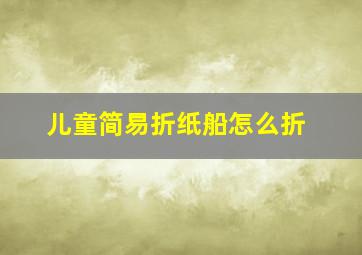 儿童简易折纸船怎么折