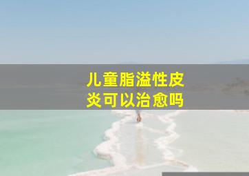 儿童脂溢性皮炎可以治愈吗