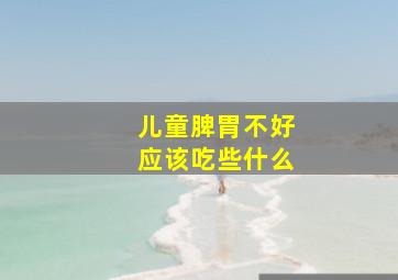 儿童脾胃不好应该吃些什么