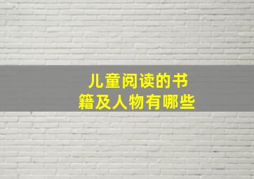 儿童阅读的书籍及人物有哪些