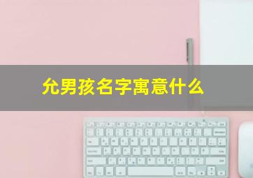 允男孩名字寓意什么