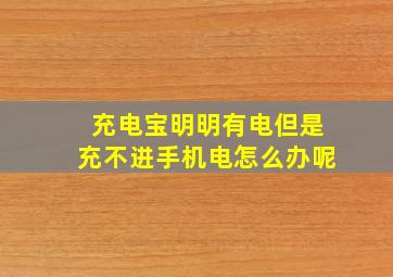 充电宝明明有电但是充不进手机电怎么办呢