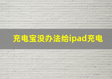 充电宝没办法给ipad充电