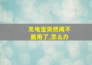 充电宝突然间不能用了,怎么办