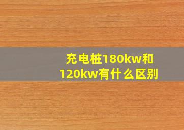 充电桩180kw和120kw有什么区别