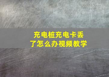 充电桩充电卡丢了怎么办视频教学