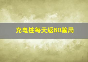 充电桩每天返80骗局