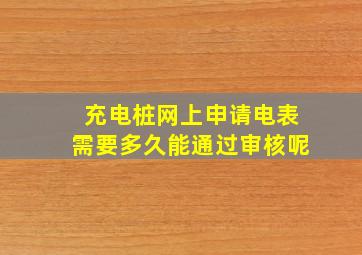 充电桩网上申请电表需要多久能通过审核呢