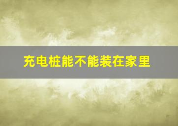 充电桩能不能装在家里