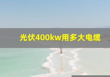 光伏400kw用多大电缆