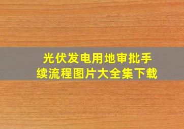 光伏发电用地审批手续流程图片大全集下载